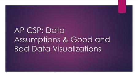 AP CSP: Data Assumptions & Good and Bad Data Visualizations