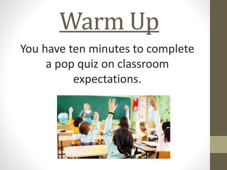 You have ten minutes to complete a pop quiz on classroom expectations.