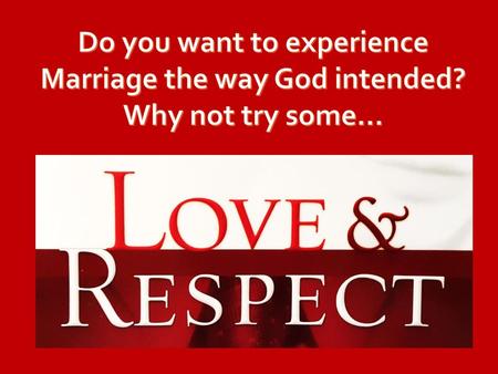 Do you want to experience Marriage the way God intended?