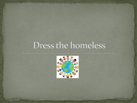 Dress the homeless.
