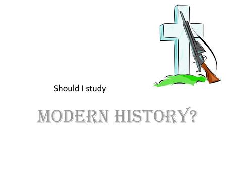 Should I study MODERN HISTORY?.