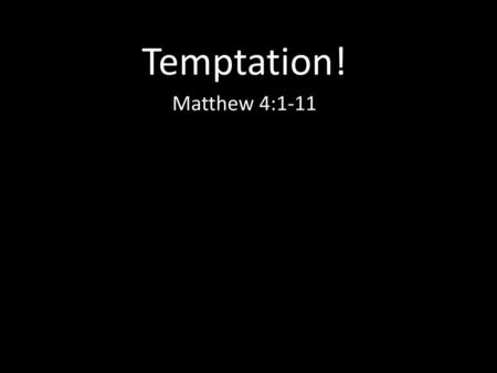 Temptation! Matthew 4:1-11.