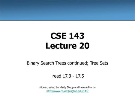 CSE 143 Lecture 20 Binary Search Trees continued; Tree Sets