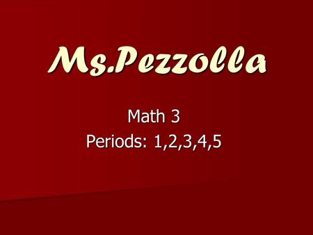 Ms.Pezzolla Math 3 Periods: 1,2,3,4,5.