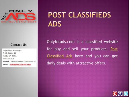 Post Classifieds Ads Onlyforads.com is a classified website for buy and sell your products. Post Classified Ads here and you can get daily deals with.