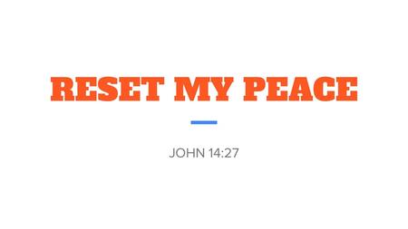 RESET MY PEACE JOHN 14:27.