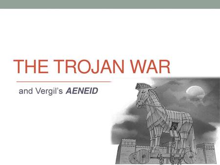 The Trojan war and Vergil’s AENEID.