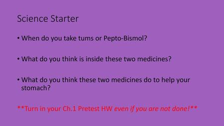 Science Starter When do you take tums or Pepto-Bismol?