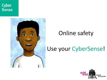 Online safety Use your CyberSense!.