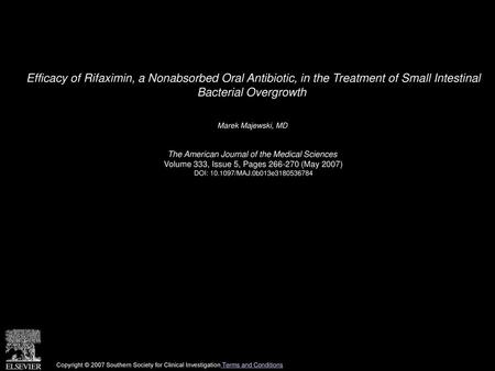 Efficacy of Rifaximin, a Nonabsorbed Oral Antibiotic, in the Treatment of Small Intestinal Bacterial Overgrowth  Marek Majewski, MD  The American Journal.