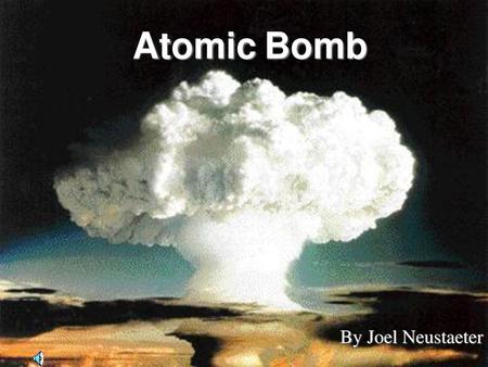 Atomic Bomb By Joel Neustaeter.