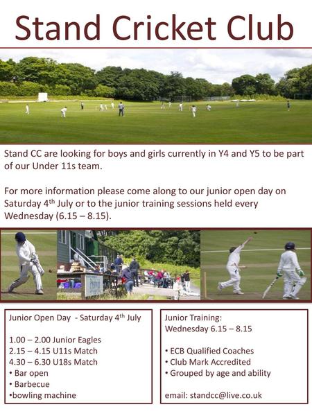 Stand Cricket Club Stand CC are looking for boys and girls currently in Y4 and Y5 to be part of our Under 11s team. For more information please come along.