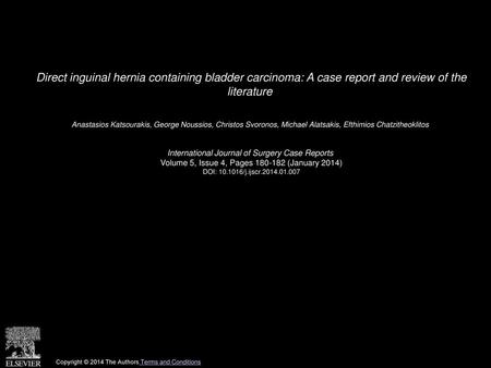 Direct inguinal hernia containing bladder carcinoma: A case report and review of the literature  Anastasios Katsourakis, George Noussios, Christos Svoronos,