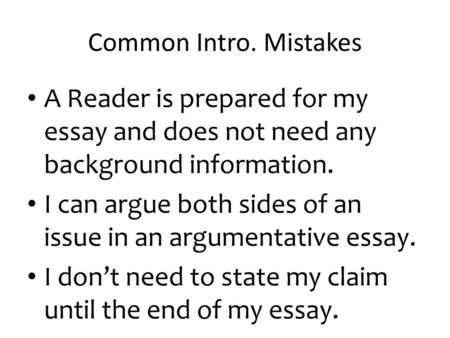 Common Intro. Mistakes A Reader is prepared for my essay and does not need any background information. I can argue both sides of an issue in an argumentative.