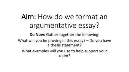 Aim: How do we format an argumentative essay?