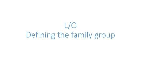L/O Defining the family group