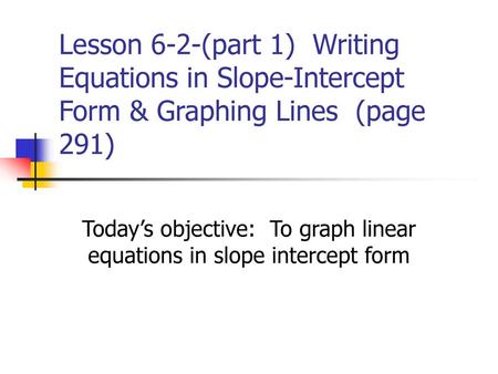 Today’s objective: To graph linear equations in slope intercept form