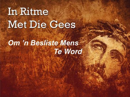 In Ritme Met Die Gees Om ’n Besliste Mens Te Word.