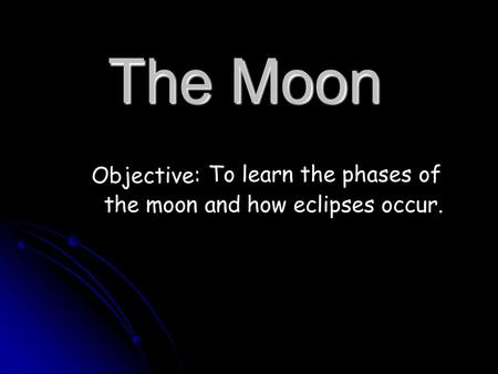 The Moon Objective: To learn the phases of