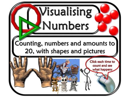 Visualising Numbers Counting, numbers and amounts to 20, with shapes and pictures Click each time to count and see what happens.