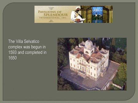 The Villa Selvatico complex was begun in 1593 and completed in 1650