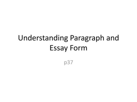Understanding Paragraph and Essay Form