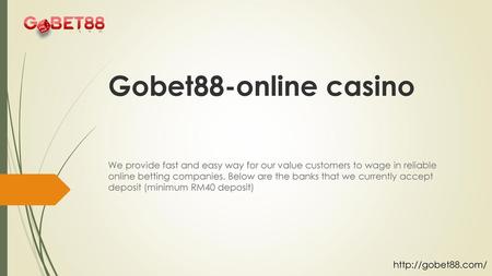 Gobet88-online casino We provide fast and easy way for our value customers to wage in reliable online betting companies. Below are the banks that we currently.