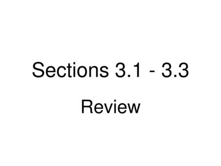 Sections 3.1 - 3.3 Review.