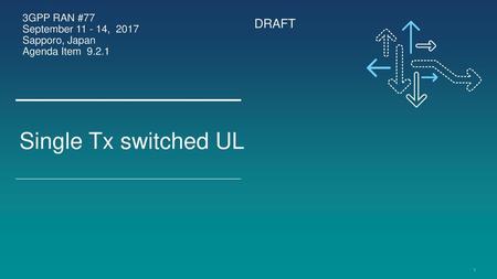 Single Tx switched UL DRAFT 3GPP RAN #77 September , 2017