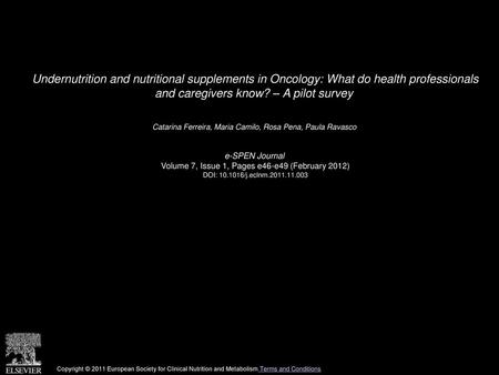 Undernutrition and nutritional supplements in Oncology: What do health professionals and caregivers know? – A pilot survey  Catarina Ferreira, Maria Camilo,