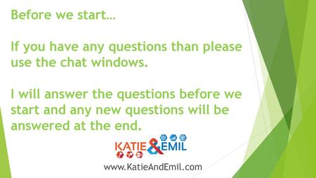 Before we start… If you have any questions than please use the chat windows. I will answer the questions before we start and any new questions will.