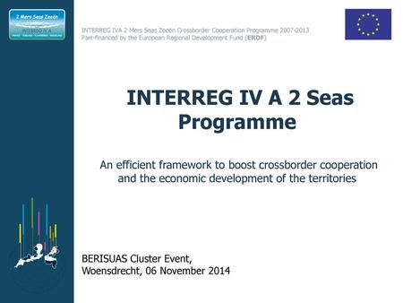 INTERREG IV A 2 Seas Programme An efficient framework to boost crossborder cooperation and the economic development of the territories BERISUAS Cluster.
