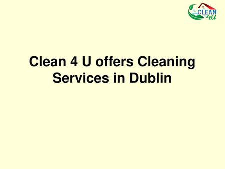 Clean 4 U offers Cleaning Services in Dublin
