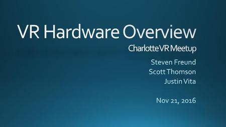 VR Hardware Overview Charlotte VR Meetup