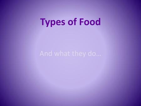 Types of Food And what they do….