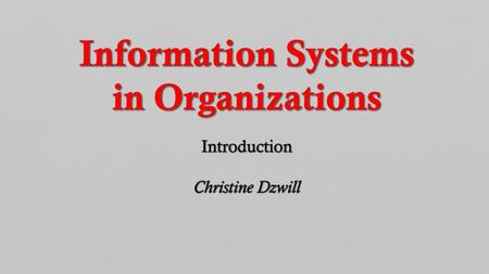 Information Systems in Organizations Introduction Christine Dzwill