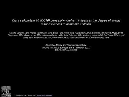 Clara cell protein 16 (CC16) gene polymorphism influences the degree of airway responsiveness in asthmatic children  Claudia Sengler, MDa, Andrea Heinzmann,