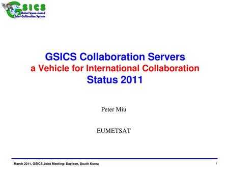 GSICS Collaboration Servers a Vehicle for International Collaboration Status 2011 Peter Miu EUMETSAT.