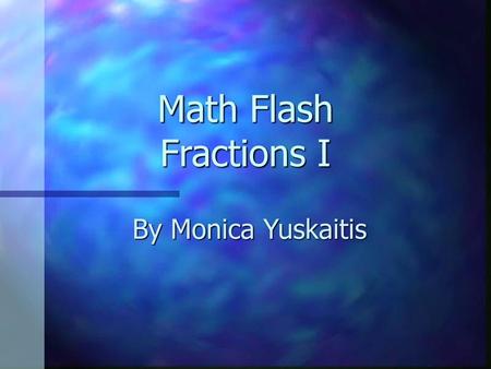 Math Flash Fractions I By Monica Yuskaitis.
