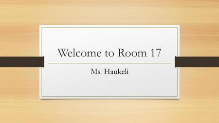 Welcome to Room 17 Ms. Haukeli.