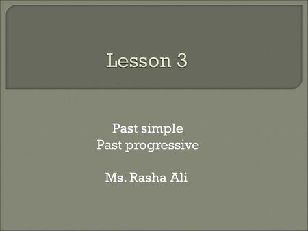Past simple Past progressive Ms. Rasha Ali