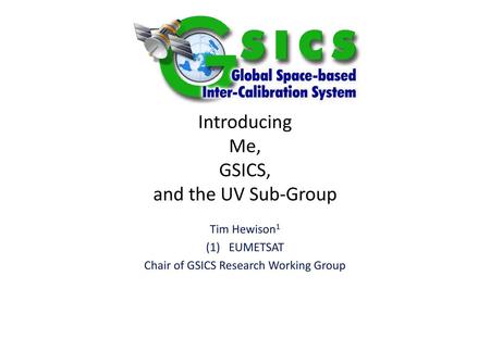 Introducing Me, GSICS, and the UV Sub-Group