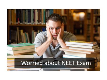 Worried about NEET Exam
