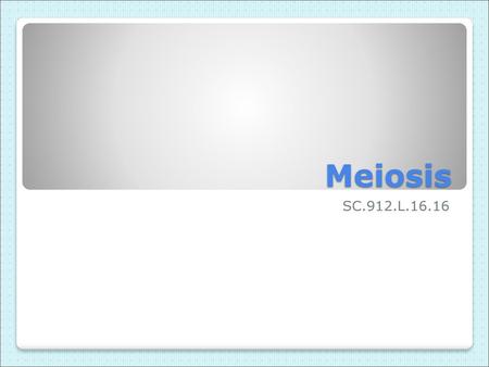 Meiosis SC.912.L.16.16.