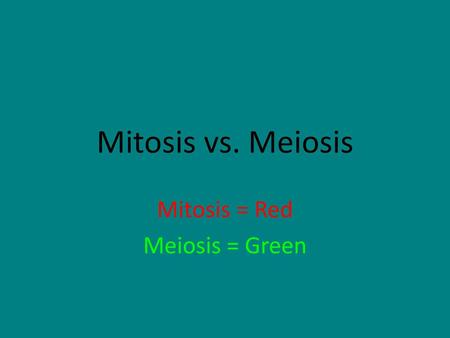 Mitosis = Red Meiosis = Green