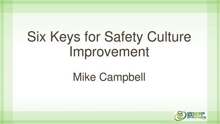 Six Keys for Safety Culture Improvement Mike Campbell