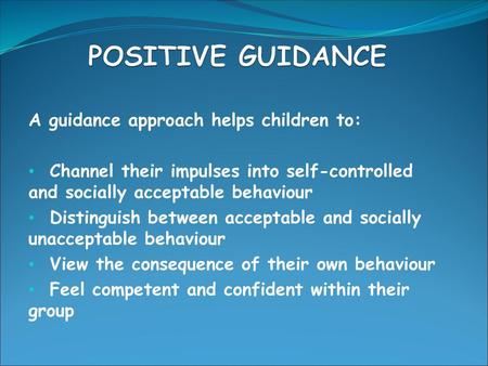 POSITIVE GUIDANCE A guidance approach helps children to: