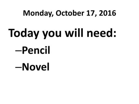 Monday, October 17, 2016 Today you will need: Pencil Novel.