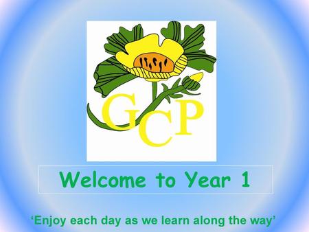 Welcome to Year 1 ‘Enjoy each day as we learn along the way’