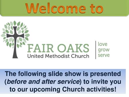 Welcome to The following slide show is presented (before and after service) to invite you to our upcoming Church activities!